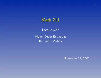 Math 211  Math 211  Lecture #32  Higher Order Equations  Harmonic Motion  November 11, 2002  2