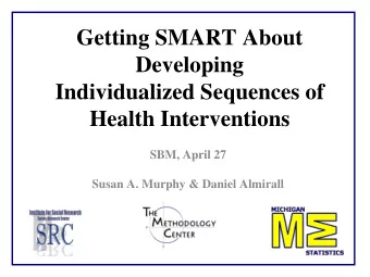 Getting SMART About  Developing  Individualized Sequences of  Health Interventions  SBM, April 27