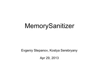 MemorySanitizer  Evgeniy Stepanov, Kostya Serebryany  Apr 29, 2013  Agenda  How it works