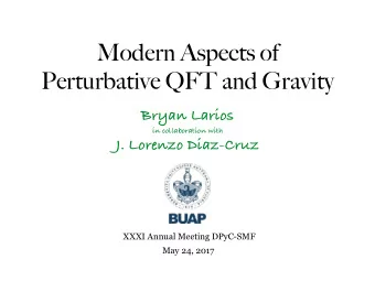 Modern Aspects of  Perturbative QFT and Gravity  Bryan Larios  in collaboration with  J. Lorenzo