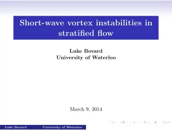 Short-wave vortex instabilities in  stratified flow  Luke Bovard  University of Waterloo  March 9,