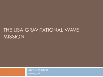 THE LISA GRAVITATIONAL WAVE  MISSION  Edward Mitchell  March 2010  Gravitational Waves  2