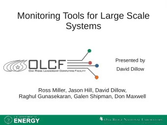 Monitoring Tools for Large Scale  Systems  Presented by  David Dillow  Ross Miller, Jason Hill,