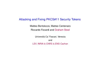 Attacking and Fixing PKCS#11 Security Tokens  Matteo Bortolozzo, Matteo Centenaro  Riccardo Focardi