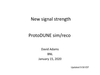 New signal strength  ProtoDUNE sim/reco  David Adams  BNL  January 15, 2020  Updated 9:50 EST