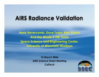 AIRS Radiance Validation  AIRS Radiance Validation  Hank Revercomb, Dave Tobin, Ken Vinson  And the