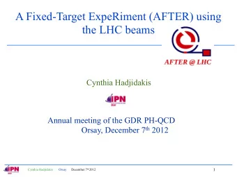 A Fixed-Target ExpeRiment (AFTER) using  the LHC beams  Cynthia Hadjidakis  Annual meeting of the
