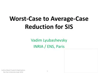 Worst-Case to Average-Case  Reduction for SIS  Vadim Lyubashevsky  INRIA / ENS, Paris