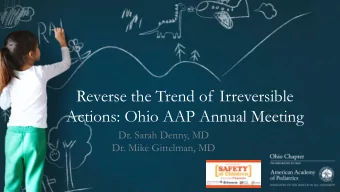 Reverse the Trend of Irreversible  Actions: Ohio AAP Annual Meeting  Dr. Sarah Denny, MD  Dr. Mike