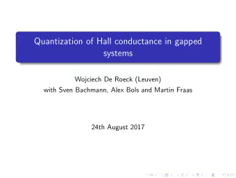 Quantization of Hall conductance in gapped  systems  Wojciech De Roeck (Leuven)  with Sven