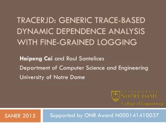 TRACERJD: GENERIC TRACE-BASED  DYNAMIC DEPENDENCE ANALYSIS  WITH FINE-GRAINED LOGGING Haipeng Cai