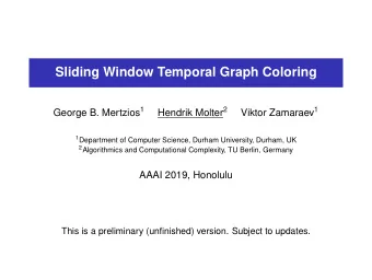 Sliding Window Temporal Graph Coloring George B. Mertzios 1 Hendrik Molter 2 Viktor Zamaraev 1 1