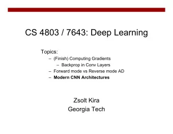 CS 4803 / 7643: Deep Learning  Topics:   (Finish) Computing Gradients   Backprop in Conv