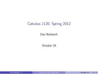 Calculus 1120, Spring 2012  Dan Barbasch  October 18  Dan Barbasch ()  Calculus 1120, Spring 2012