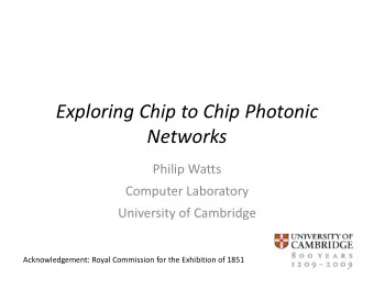 Exploring Chip to Chip Photonic  Networks Philip Watts Computer Laboratory University of Cambridge
