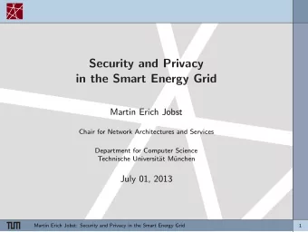 Security and Privacy  in the Smart Energy Grid  Martin Erich Jobst  Chair for Network Architectures