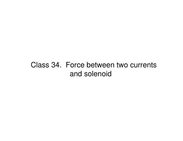 class 34 force between two currents and solenoid test 3