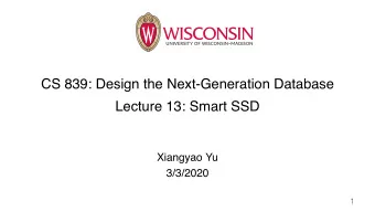 CS 839: Design the Next-Generation Database  Lecture 13: Smart SSD  Xiangyao Yu  3/3/2020  1