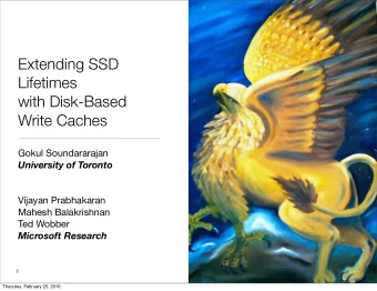 Extending SSD  Lifetimes  with Disk-Based  Write Caches  Gokul Soundararajan  University of Toronto