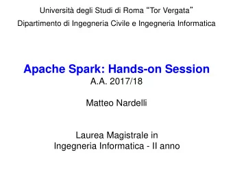 Apache Spark: Hands-on Session  A.A. 2017/18  Matteo Nardelli  Laurea Magistrale in  Ingegneria
