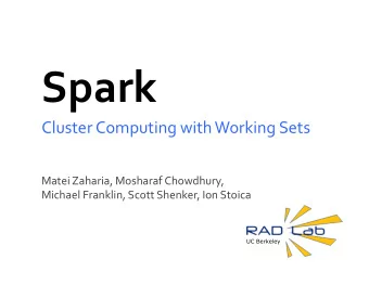 Spark  Cluster Computing with Working Sets  Matei Zaharia, Mosharaf Chowdhury,  Michael Franklin,