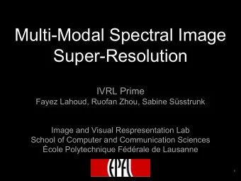 Multi-Modal Spectral Image  Super-Resolution  IVRL Prime  Fayez Lahoud, Ruofan Zhou, Sabine