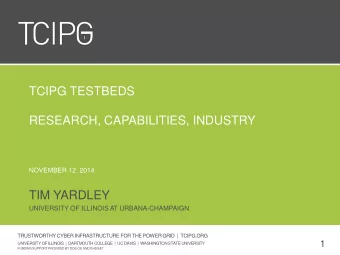 TCIPG TESTBEDS  RESEARCH, CAPABILITIES, INDUSTRY  NOVEMBER 12, 2014  TIM YARDLEY  UNIVERSITY OF