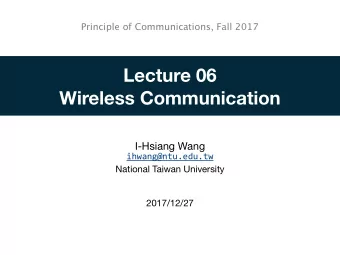 Lecture 06  Wireless Communication  I-Hsiang Wang  ihwang@ntu.edu.tw  National Taiwan University