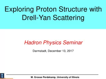 Exploring Proton Structure with  Drell-Yan Scattering  Hadron Physics Seminar  Darmstadt, December