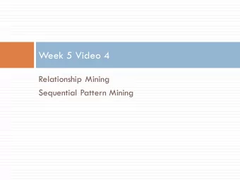 Week 5 Video 4  Relationship Mining  Sequential Pattern Mining  Association Rule Mining  Try to
