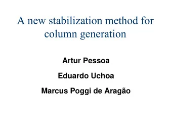 A new stabilization method for  column generation  Artur Pessoa  Eduardo Uchoa  Marcus Poggi de