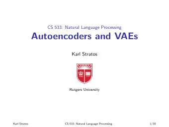 Autoencoders and VAEs  Karl Stratos  Rutgers University  Karl Stratos  CS 533: Natural Language
