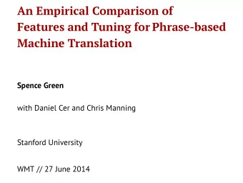 An Empirical Comparison of  Features and Tuning for Phrase-based  Machine Translation  Spence Green