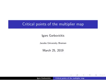 Critical points of the multiplier map  Igors Gorbovickis  Jacobs University Bremen  March 25, 2019