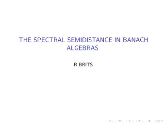 THE SPECTRAL SEMIDISTANCE IN BANACH  ALGEBRAS  R BRITS Let A be a Banach complex algebra with