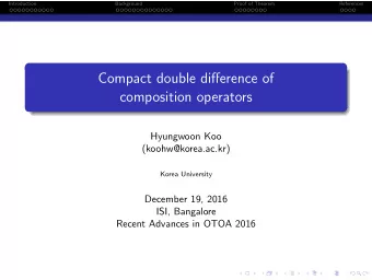 Compact double difference of  composition operators  Hyungwoon Koo  (koohw@korea.ac.kr)  Korea