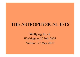 THE ASTROPHYSICAL JETS  Wolfgang Kundt  Washington, 27 July 2007  Vulcano, 27 May 2010  THE