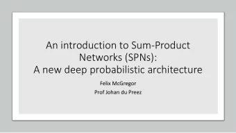 An introduction to Sum-Product  Networks (SPNs):  A new deep probabilistic architecture  Felix