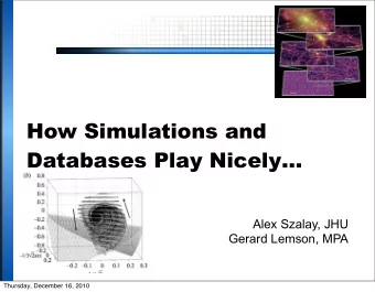 How Simulations and  Databases Play Nicely  Alex Szalay, JHU  Gerard Lemson, MPA  Thursday,