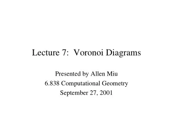 Lecture 7:  Voronoi Diagrams  Presented by Allen Miu  6.838 Computational Geometry  September 27,