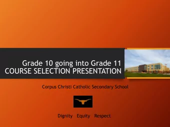 Grade 10 going into Grade 11  COURSE SELECTION PRESENTATION  Corpus Christi Catholic Secondary