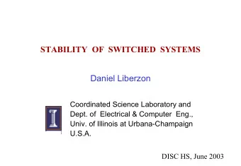 STABILITY  OF  SWITCHED  SYSTEMS  Daniel Liberzon  Coordinated Science Laboratory and  Dept. of