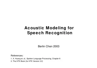 Acoustic Modeling for  Speech Recognition  Berlin Chen 2003  References:  1. X. Huang et. al.,