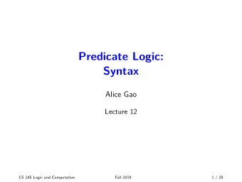 Predicate Logic:  Syntax  Alice Gao  Lecture 12  CS 245 Logic and Computation  Fall 2019  1 / 28
