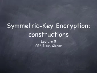Symmetric-Key Encryption:  constructions Lecture 5  PRF  , Block Cipher  PRG from One-Way  RECALL