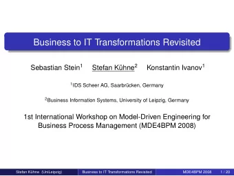 Business to IT Transformations Revisited Sebastian Stein 1 Stefan Khne 2 Konstantin Ivanov 1 1