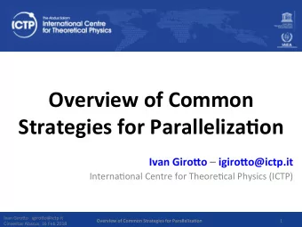 Overview of Common  Strategies for Paralleliza5on  Ivan Giro8o  igiro8o@ictp.it  Interna?onal