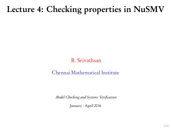 Lecture 4: Checking properties in NuSMV  B. Srivathsan  Chennai Mathematical Institute  Model