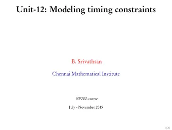 Unit-12: Modeling timing constraints  B. Srivathsan  Chennai Mathematical Institute  NPTEL-course