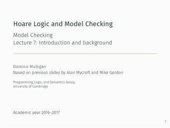 Hoare Logic and Model Checking  Model Checking  Lecture 7: Introduction and background  Dominic